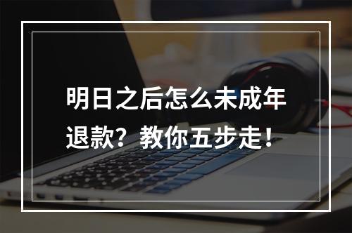 明日之后怎么未成年退款？教你五步走！