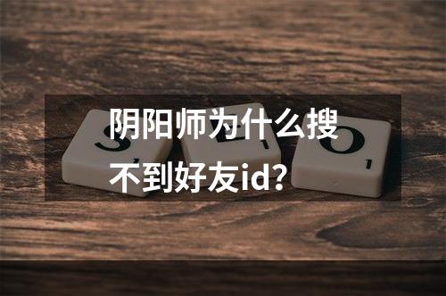 阴阳师为什么搜不到好友id？