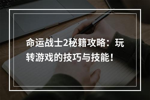 命运战士2秘籍攻略：玩转游戏的技巧与技能！