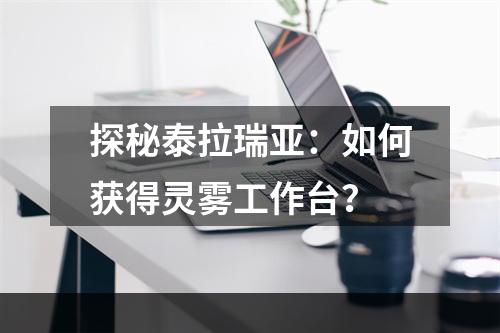 探秘泰拉瑞亚：如何获得灵雾工作台？