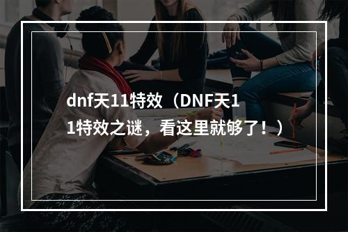 dnf天11特效（DNF天11特效之谜，看这里就够了！）