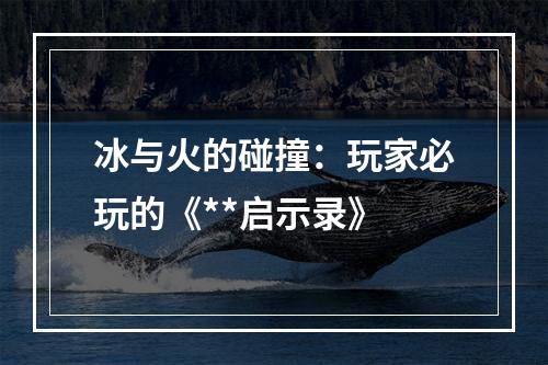 冰与火的碰撞：玩家必玩的《**启示录》