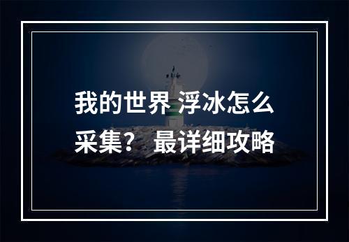 我的世界 浮冰怎么采集？ 最详细攻略