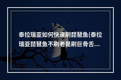 泰拉瑞亚如何快速刷琵琶鱼(泰拉瑞亚琵琶鱼不刷老是刷巨骨舌鱼)