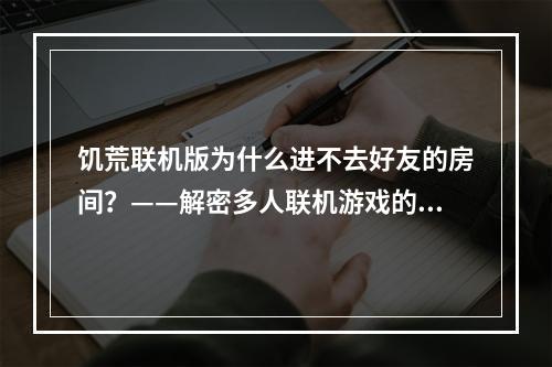 饥荒联机版为什么进不去好友的房间？——解密多人联机游戏的那些问题