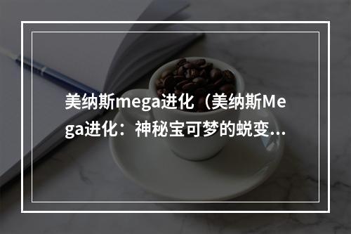 美纳斯mega进化（美纳斯Mega进化：神秘宝可梦的蜕变）