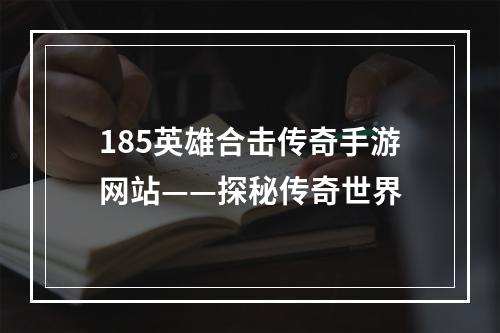 185英雄合击传奇手游网站——探秘传奇世界