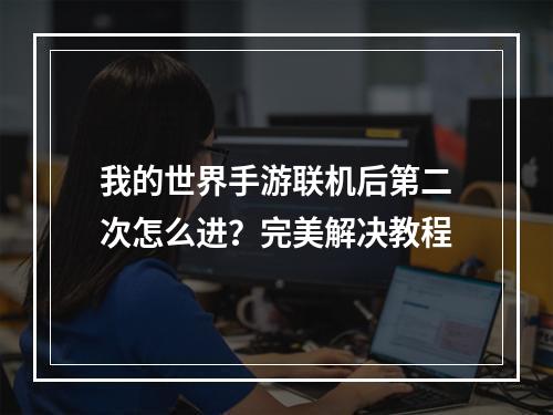 我的世界手游联机后第二次怎么进？完美解决教程