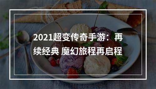 2021超变传奇手游：再续经典 魔幻旅程再启程