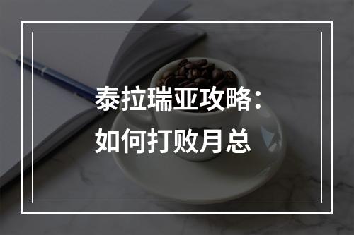 泰拉瑞亚攻略：如何打败月总