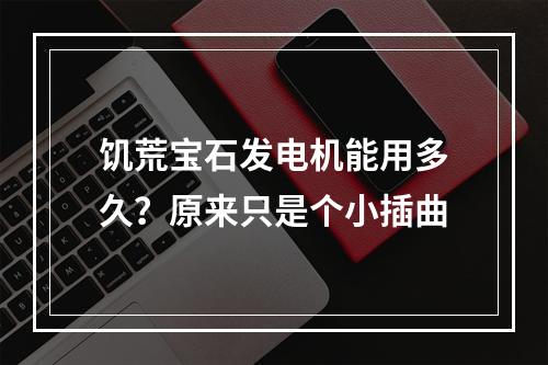 饥荒宝石发电机能用多久？原来只是个小插曲