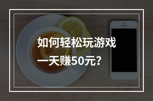 如何轻松玩游戏一天赚50元？