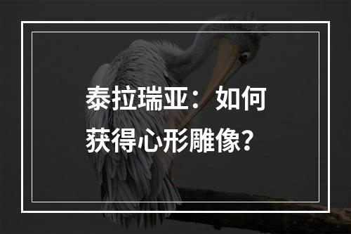 泰拉瑞亚：如何获得心形雕像？