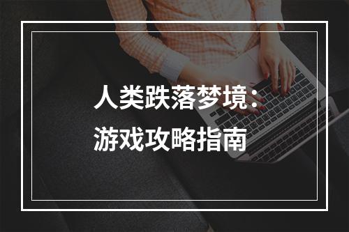 人类跌落梦境：游戏攻略指南