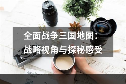 全面战争三国地图：战略视角与探秘感受