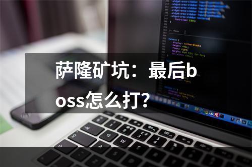 萨隆矿坑：最后boss怎么打？