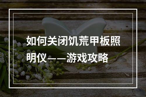 如何关闭饥荒甲板照明仪——游戏攻略