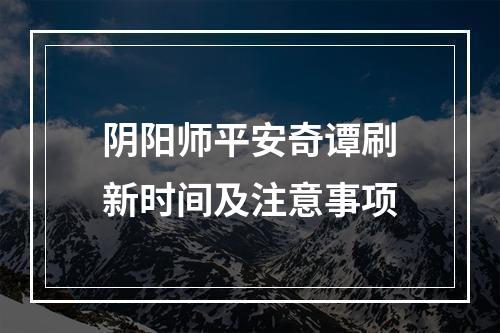 阴阳师平安奇谭刷新时间及注意事项