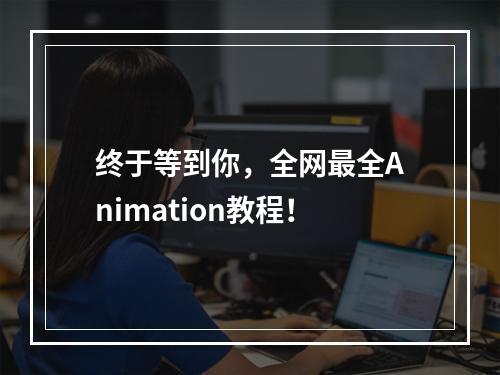 终于等到你，全网最全Animation教程！