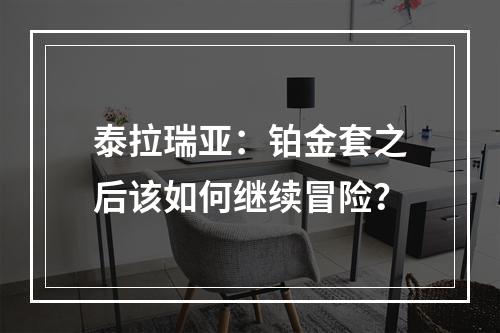 泰拉瑞亚：铂金套之后该如何继续冒险？