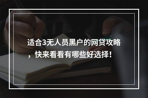 适合3无人员黑户的网贷攻略，快来看看有哪些好选择！