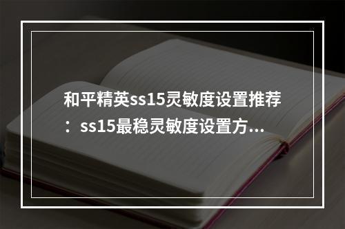 和平精英ss15灵敏度设置推荐：ss15最稳灵敏度设置方法最新[多图]--手游攻略网