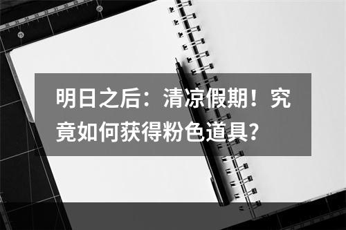 明日之后：清凉假期！究竟如何获得粉色道具？