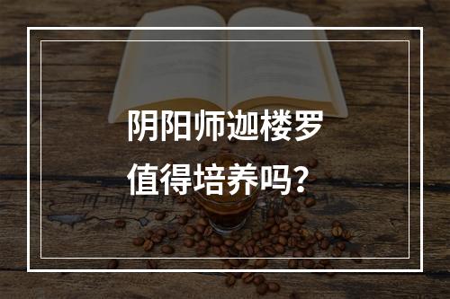 阴阳师迦楼罗值得培养吗？