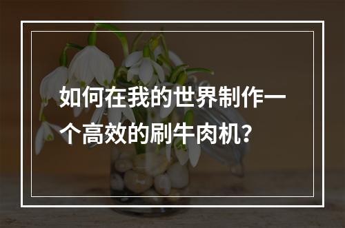 如何在我的世界制作一个高效的刷牛肉机？