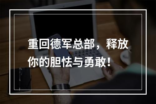 重回德军总部，释放你的胆怯与勇敢！