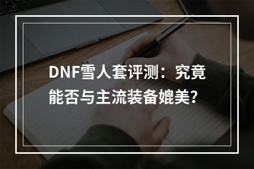 DNF雪人套评测：究竟能否与主流装备媲美？