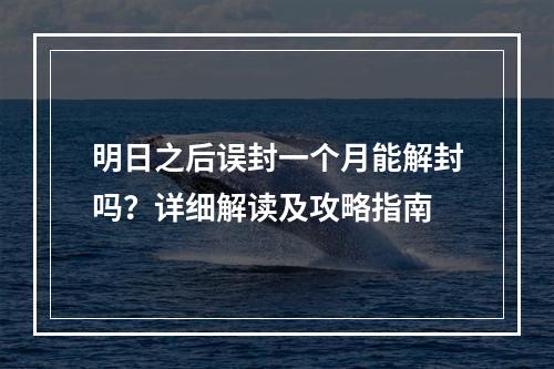 明日之后误封一个月能解封吗？详细解读及攻略指南