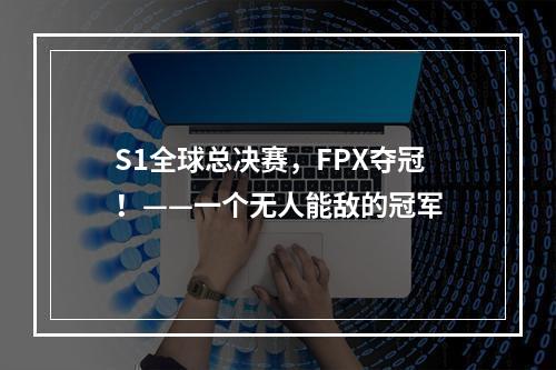 S1全球总决赛，FPX夺冠！——一个无人能敌的冠军