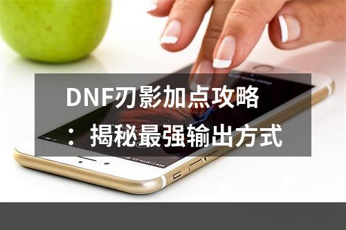 DNF刃影加点攻略：揭秘最强输出方式