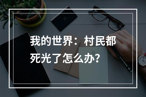 我的世界：村民都死光了怎么办？