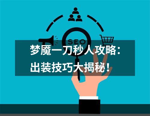 梦魇一刀秒人攻略：出装技巧大揭秘！