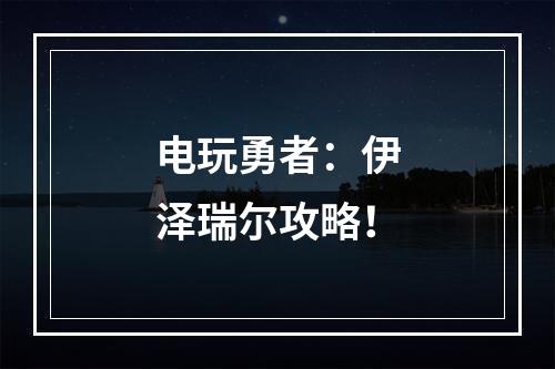 电玩勇者：伊泽瑞尔攻略！