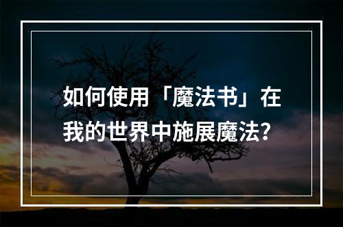 如何使用「魔法书」在我的世界中施展魔法？