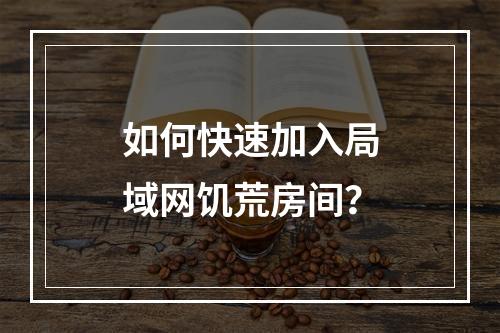 如何快速加入局域网饥荒房间？