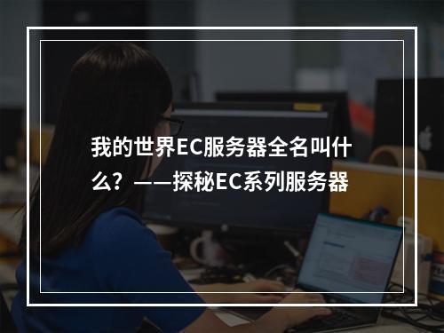 我的世界EC服务器全名叫什么？——探秘EC系列服务器