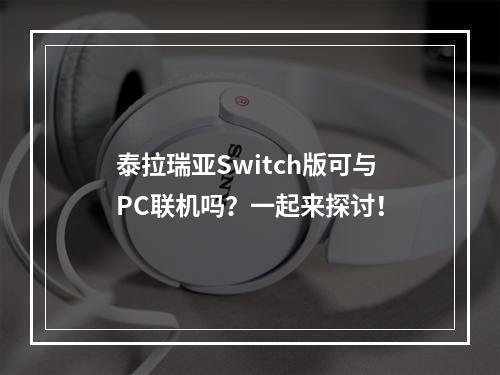 泰拉瑞亚Switch版可与PC联机吗？一起来探讨！