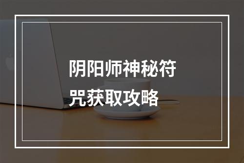 阴阳师神秘符咒获取攻略