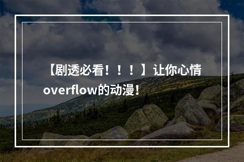 【剧透必看！！！】让你心情overflow的动漫！