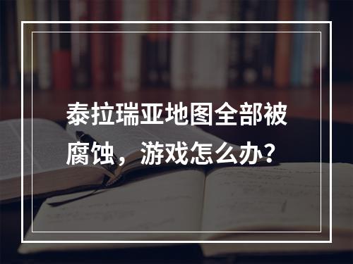 泰拉瑞亚地图全部被腐蚀，游戏怎么办？