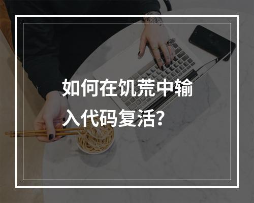 如何在饥荒中输入代码复活？