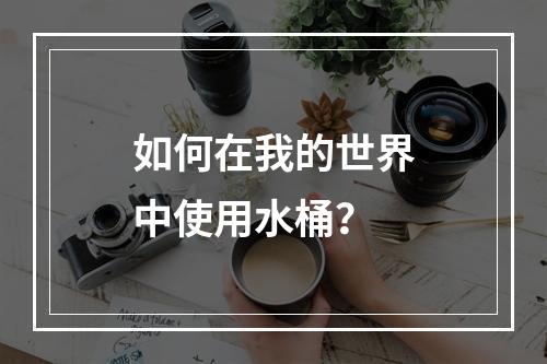 如何在我的世界中使用水桶？