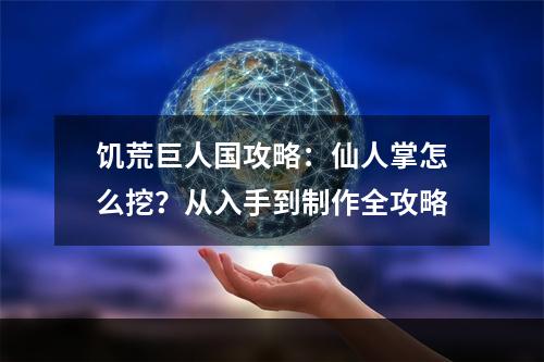 饥荒巨人国攻略：仙人掌怎么挖？从入手到制作全攻略