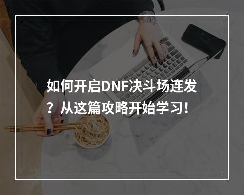 如何开启DNF决斗场连发？从这篇攻略开始学习！