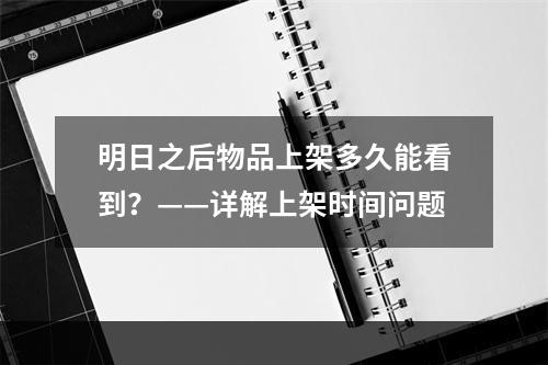 明日之后物品上架多久能看到？——详解上架时间问题