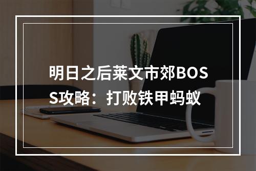 明日之后莱文市郊BOSS攻略：打败铁甲蚂蚁